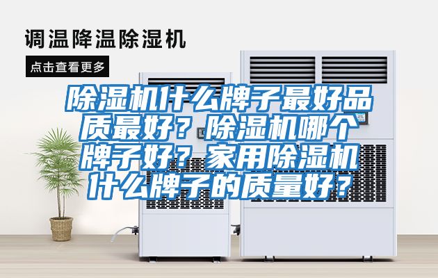 除濕機(jī)什么牌子最好品質(zhì)最好?除濕機(jī)哪個牌子好?家用除濕機(jī)什么牌子的質(zhì)量好?