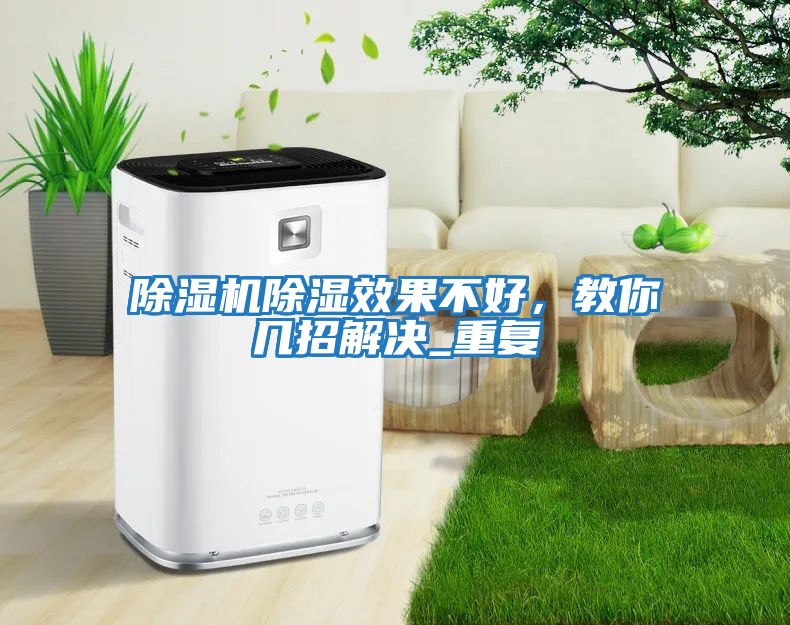 除濕機除濕效果不好,教你幾招解決_重復(fù)
